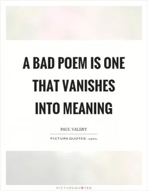 A bad poem is one that vanishes into meaning Picture Quote #1