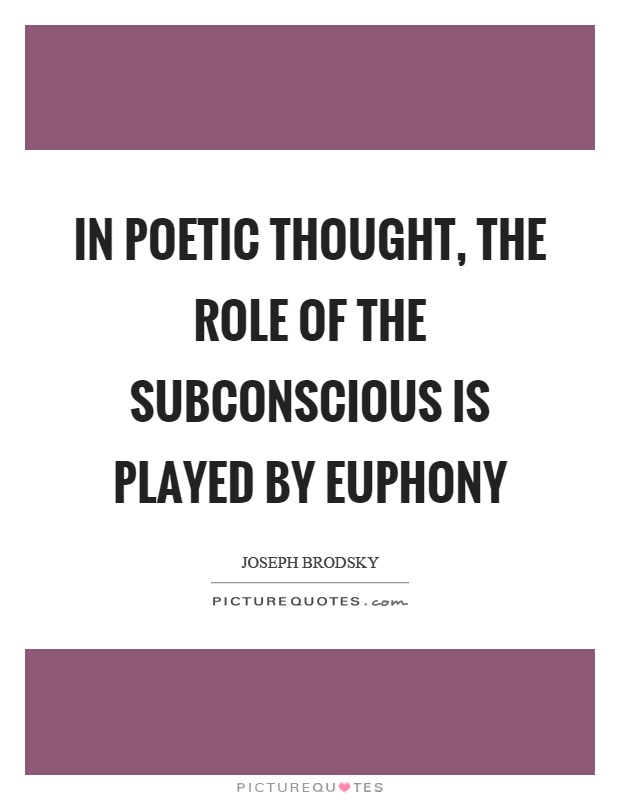 In poetic thought, the role of the subconscious is played by euphony Picture Quote #1