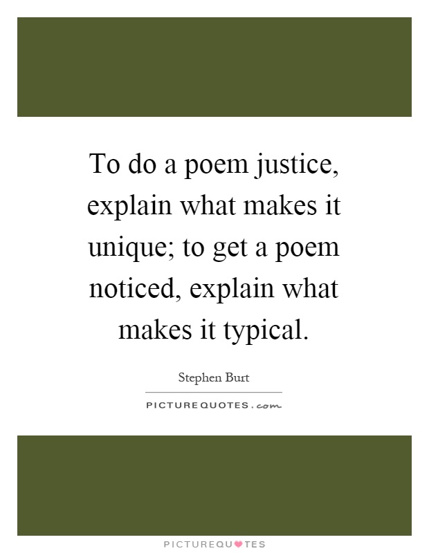 To do a poem justice, explain what makes it unique; to get a poem noticed, explain what makes it typical Picture Quote #1