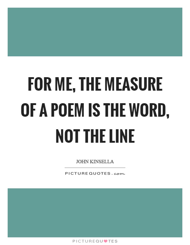 For me, the measure of a poem is the word, not the line Picture Quote #1