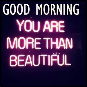 Good morning, you are more than beautiful Picture Quote #1