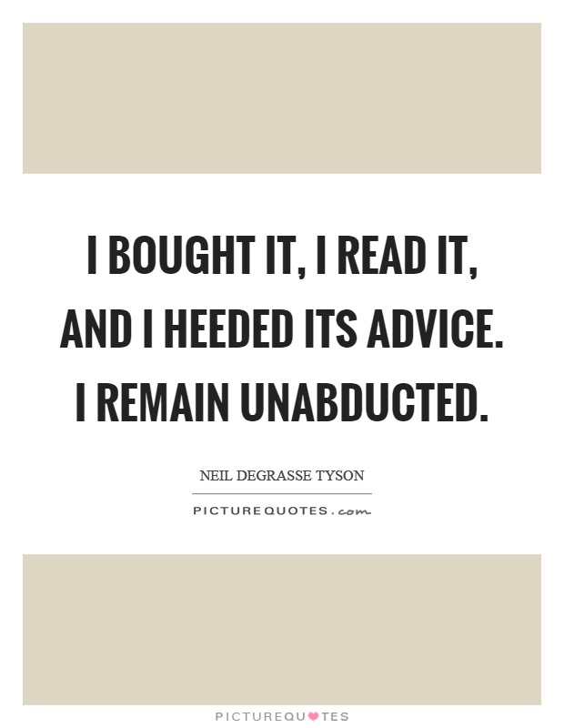 I bought it, I read it, and I heeded its advice. I remain unabducted Picture Quote #1