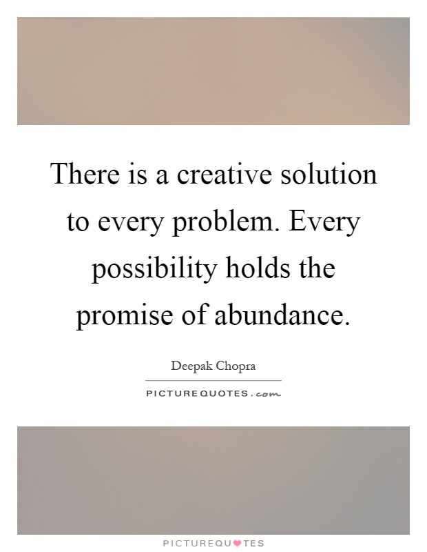 There is a creative solution to every problem. Every possibility holds the promise of abundance Picture Quote #1