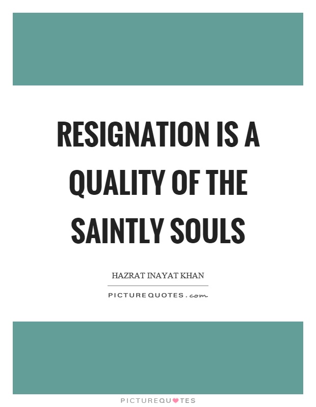 Resignation is a quality of the saintly souls Picture Quote #1