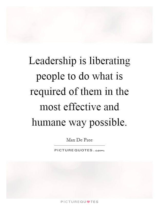 Leadership is liberating people to do what is required of them in the most effective and humane way possible Picture Quote #1