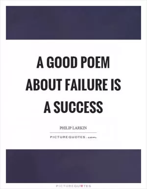 A good poem about failure is a success Picture Quote #1