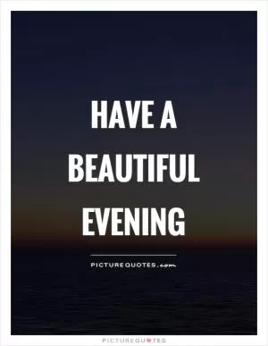 Have a beautiful evening Picture Quote #1