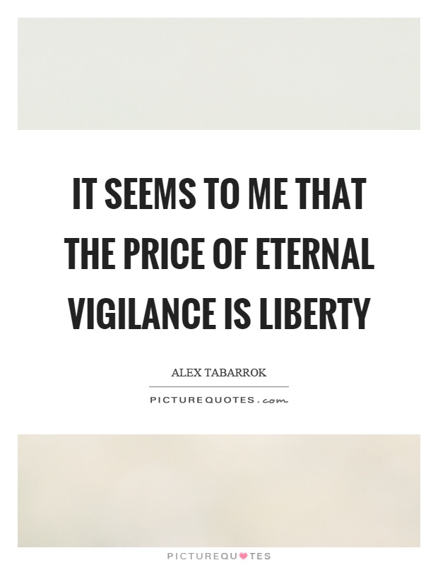 It seems to me that the price of eternal vigilance is liberty Picture Quote #1