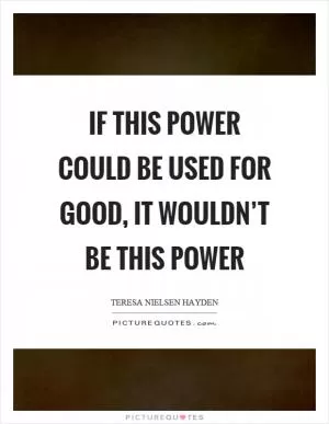 If this power could be used for good, it wouldn’t be this power Picture Quote #1