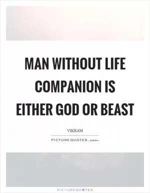 Man without life companion is either God or beast Picture Quote #1