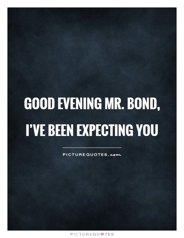 Good evening Mr. Bond, I've been expecting you Picture Quote #1