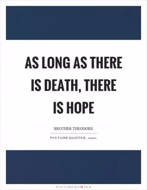 As long as there is death, there is hope Picture Quote #1