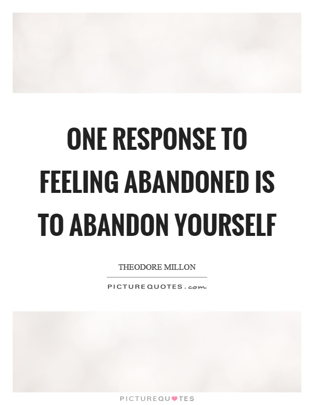 One response to feeling abandoned is to abandon yourself Picture Quote #1