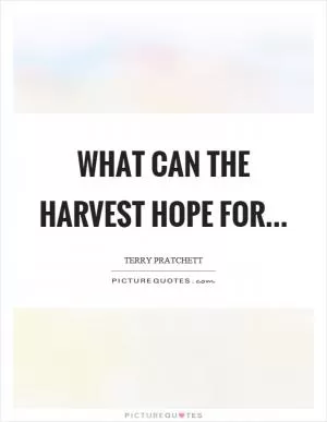 What can the harvest hope for Picture Quote #1