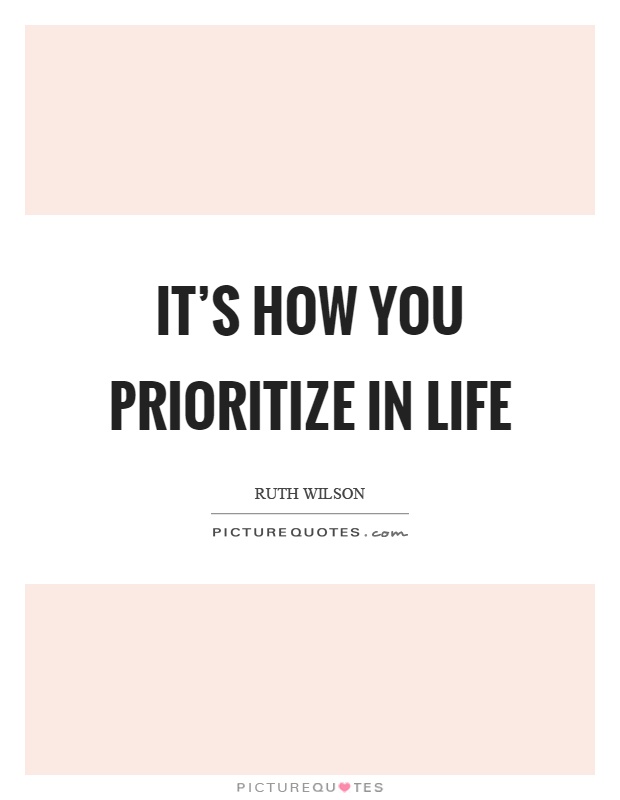 It's how you prioritize in life Picture Quote #1