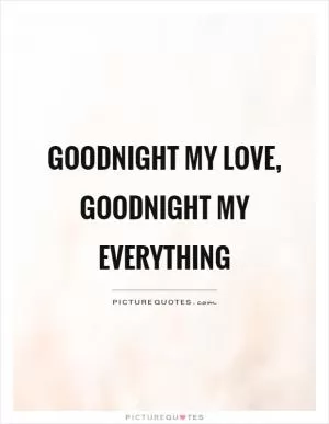 Goodnight my love, goodnight my everything Picture Quote #1