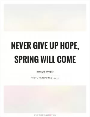 Never give up hope, spring will come Picture Quote #1