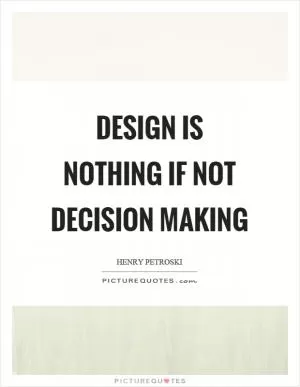 Design is nothing if not decision making Picture Quote #1