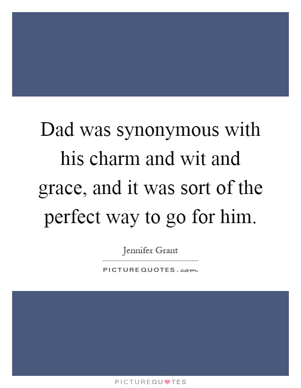 Dad was synonymous with his charm and wit and grace, and it was sort of the perfect way to go for him Picture Quote #1