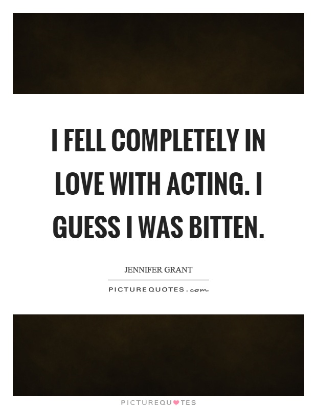 I fell completely in love with acting. I guess I was bitten Picture Quote #1