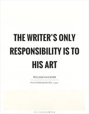 The writer’s only responsibility is to his art Picture Quote #1