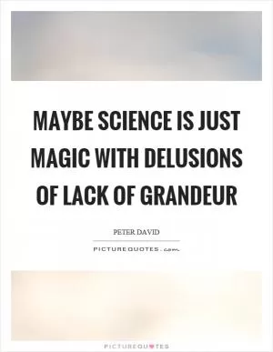 Maybe science is just magic with delusions of lack of grandeur Picture Quote #1