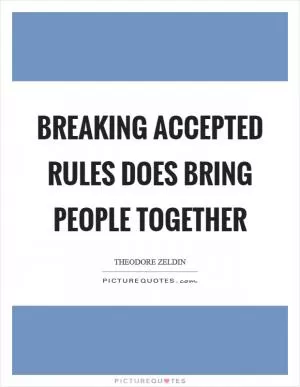 Breaking accepted rules does bring people together Picture Quote #1
