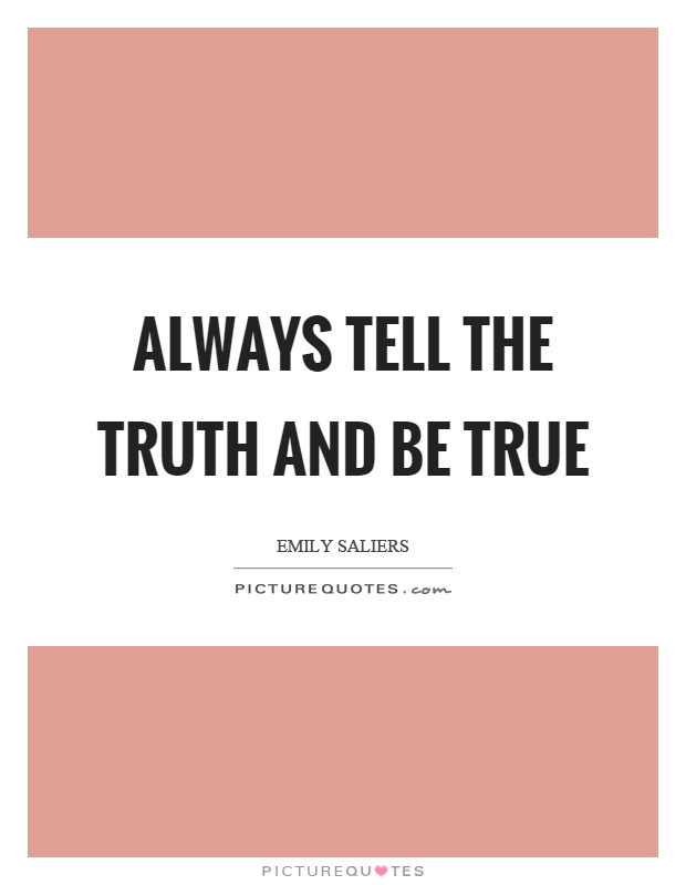 Always tell the truth and be true Picture Quote #1