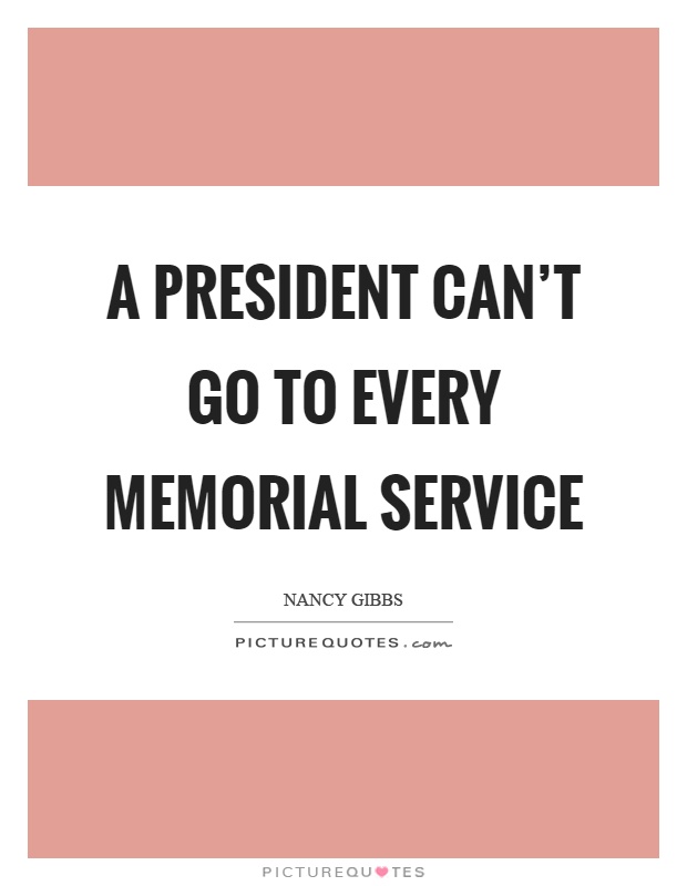 A president can't go to every memorial service Picture Quote #1