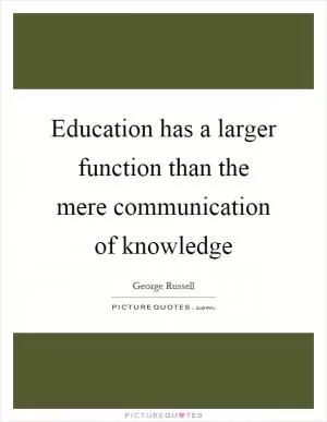 Education has a larger function than the mere communication of knowledge Picture Quote #1