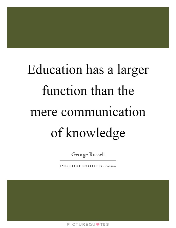 Education has a larger function than the mere communication of knowledge Picture Quote #1