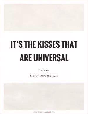 It’s the kisses that are universal Picture Quote #1