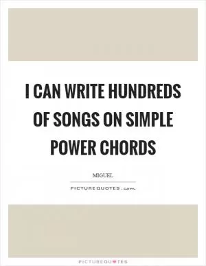 I can write hundreds of songs on simple power chords Picture Quote #1