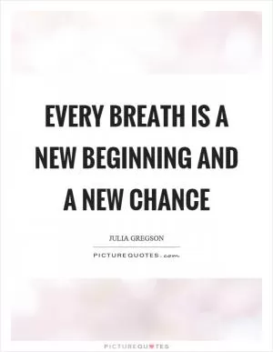 Every breath is a new beginning and a new chance Picture Quote #1
