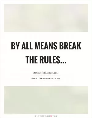 By all means break the rules Picture Quote #1