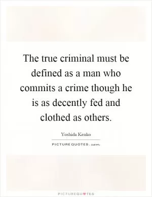 The true criminal must be defined as a man who commits a crime though he is as decently fed and clothed as others Picture Quote #1