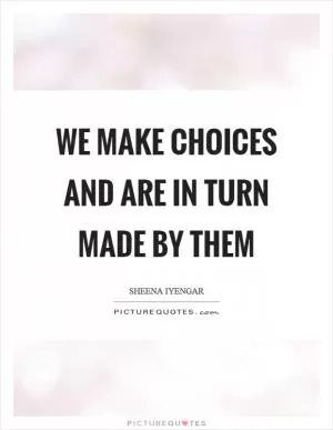 We make choices and are in turn made by them Picture Quote #1