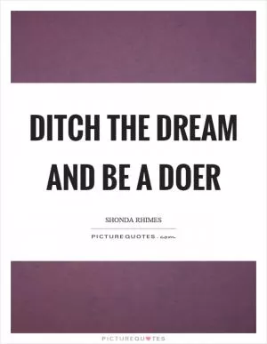 Ditch the dream and be a doer Picture Quote #1