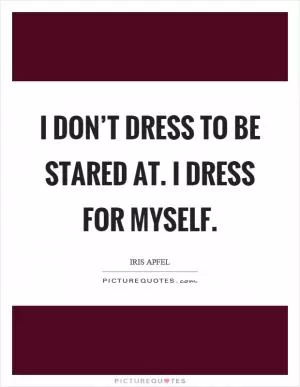 I don’t dress to be stared at. I dress for myself Picture Quote #1