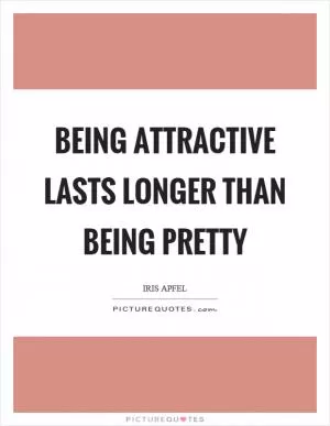 Being attractive lasts longer than being pretty Picture Quote #1