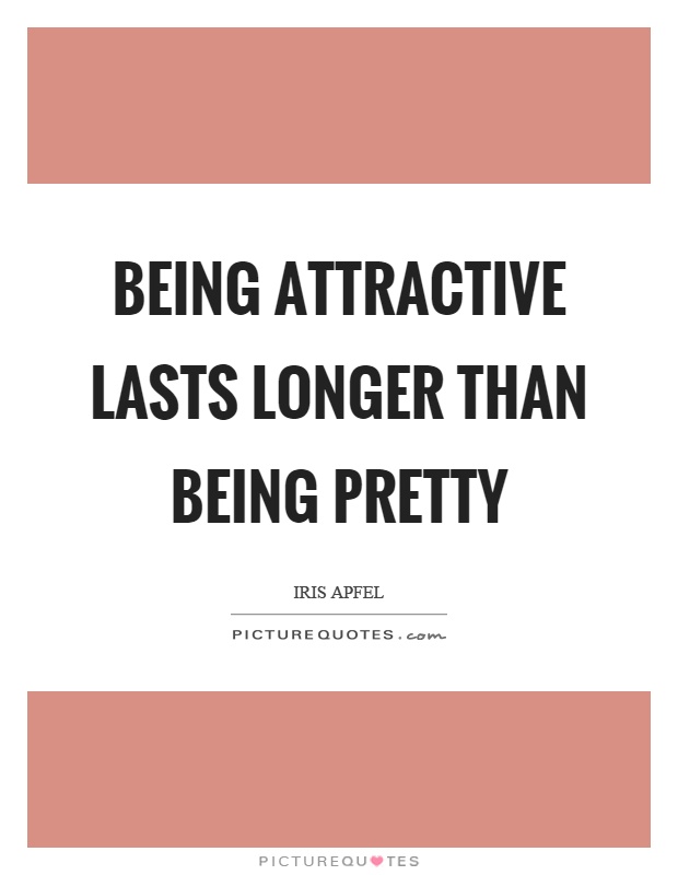 Being attractive lasts longer than being pretty Picture Quote #1