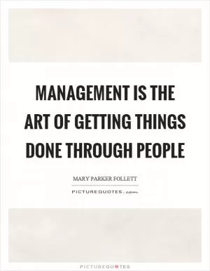 Management is the art of getting things done through people Picture Quote #1