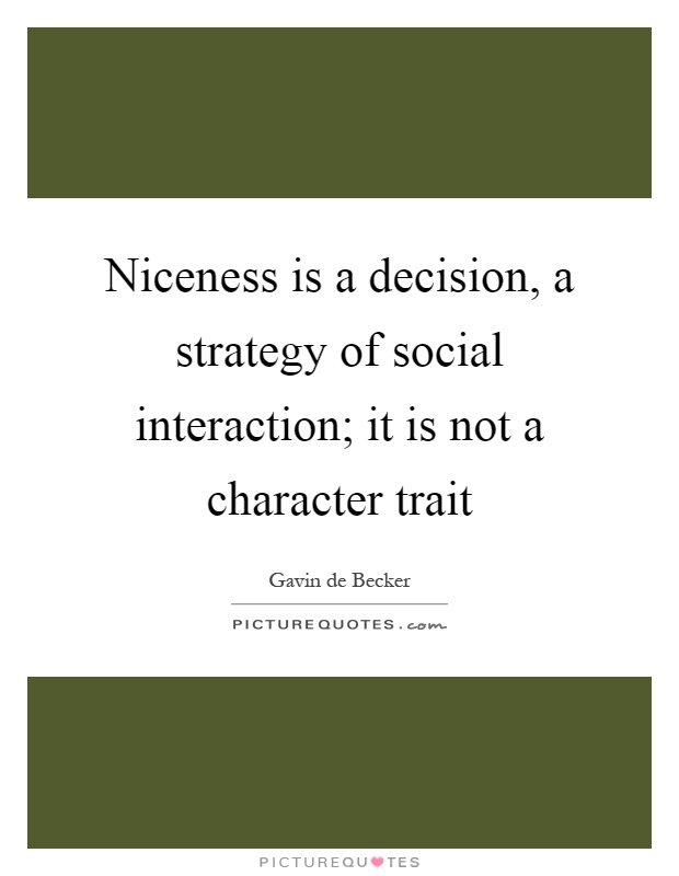 Niceness is a decision, a strategy of social interaction; it is not a character trait Picture Quote #1