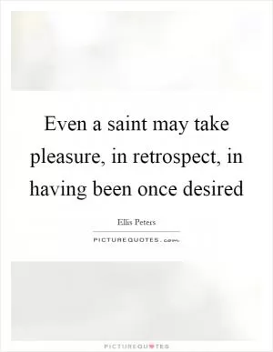 Even a saint may take pleasure, in retrospect, in having been once desired Picture Quote #1