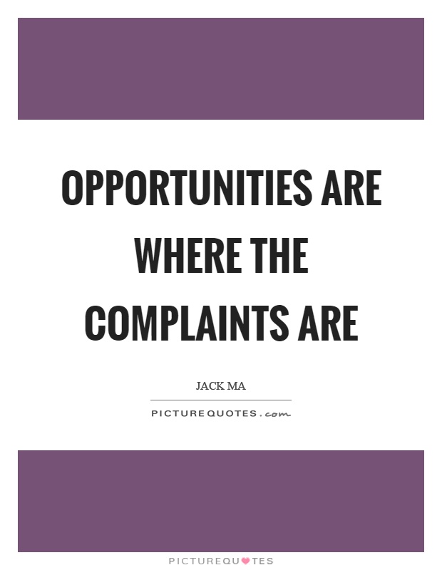 Opportunities are where the complaints are Picture Quote #1