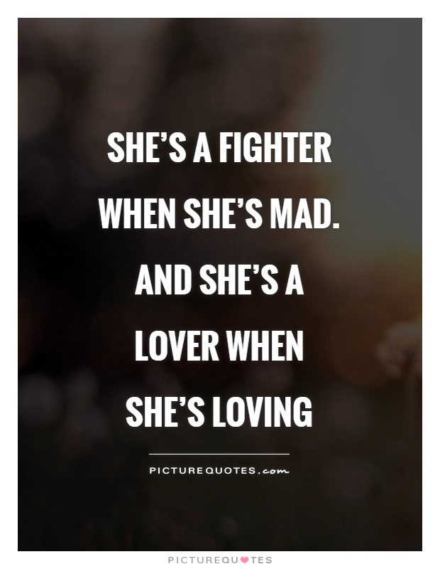 She's a fighter when she's mad. And she's a lover when she's loving Picture Quote #1