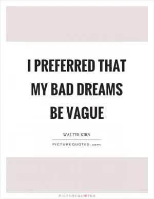 I preferred that my bad dreams be vague Picture Quote #1