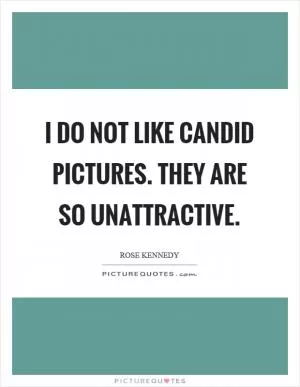 I do not like candid pictures. They are so unattractive Picture Quote #1