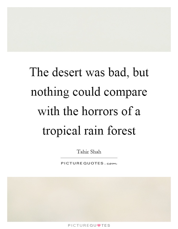 The desert was bad, but nothing could compare with the horrors of a tropical rain forest Picture Quote #1