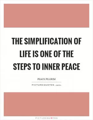 The simplification of life is one of the steps to inner peace Picture Quote #1